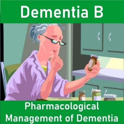Dementia B: Pharmacological Management of Dementia