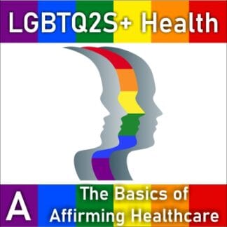 LGBTQ2S+ Health A: The Basics of Affirming Health Care
