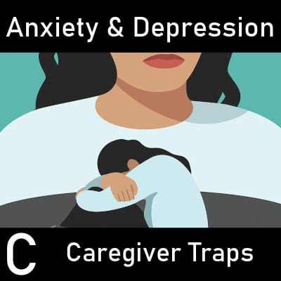 Anxiety & Depression C: Traps Caregivers Fall Into