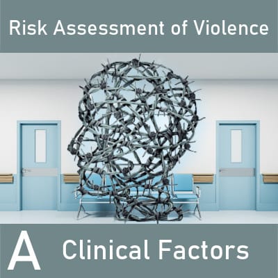 Risk Assessment of Violence A: Clinical Factors