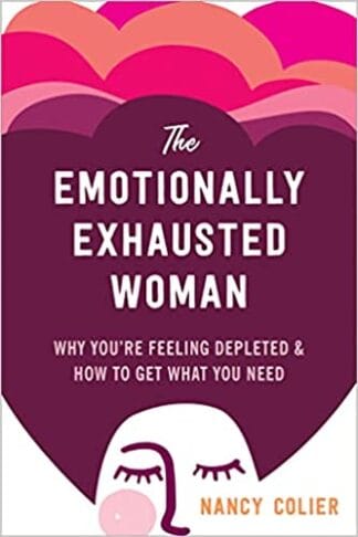 The Emotionally Exhausted Woman: Why You're Feeling Depleted and How to Get What You Need