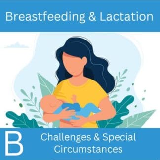 Breastfeeding & Lactation Management Part B: Challenges & Special Circumstances