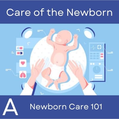 Care of the Newborn Part A: Newborn Care 101